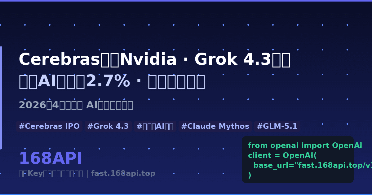 Cerebras IPO挑战Nvidia、Grok 4.3发布、中美AI差距仅2.7%：2026年4月AI圈七大重磅事件